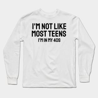 i'm not like most teens i'm in my 40s Long Sleeve T-Shirt
